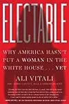 Electable: Why America Hasn't Put a Woman in the White House . . . Yet