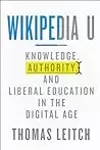 Wikipedia U: Knowledge, Authority, and Liberal Education in the Digital Age