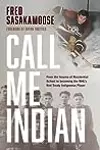 Call Me Indian: From the Trauma of Residential School to Becoming the NHL's First Treaty Indigenous Player