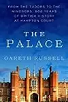 The Palace: From the Tudors to the Windsors, 500 Years of British History at Hampton Court