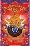 Euphoric Wonderland: An Eclectic Collection of Psychedelic Poetry to Stimulate the Senses and Open the Mind