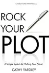Rock Your Plot: A Simple System for Plotting Your Novel