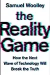 The Reality Game: How the Next Wave of Technology Will Break the Truth