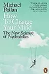How to Change Your Mind: The New Science of Psychedelics