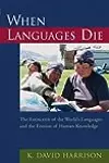 When Languages Die: The Extinction of the World's Languages and the Erosion of Human Knowledge