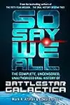 So Say We All: The Complete, Uncensored, Unauthorized Oral History of Battlestar Galactica