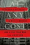 At Any Cost: A Father's Betrayal, a Wife's Murder, and a Ten-Year War for Justice