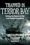 Trapped in Terror Bay: Solving the Mystery of the Lost Franklin Expedition