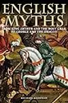 English Myths: From King Arthur and the Holy Grail to George and the Dragon