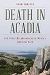 Death in Acadia: And Other Misadventures in Maine's National Park