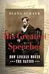 His Greatest Speeches: How Lincoln Moved the Nation