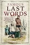 Famous Last Words: Confessions, Humour and Bravery of the Departing