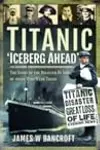 Titanic - 'Iceberg Ahead': The Story of the Disaster by Some of Those Who Were There
