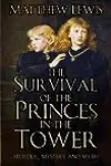 The Survival of Princes in the Tower: Murder, Mystery and Myth