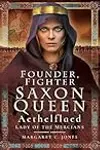 Founder, Fighter, Saxon Queen: Aethelflaed, Lady of the Mercians