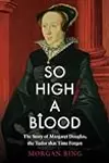 So High a Blood: The Story of Margaret Douglas, the Tudor that Time Forgot