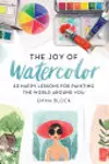 The Joy of Watercolor: 40 Happy Lessons for Painting the World Around You