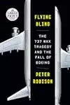 Flying Blind: The 737 MAX Tragedy and the Fall of Boeing