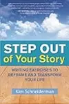 Step Out of Your Story: Writing Exercises to Reframe and Transform Your Life