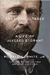 American Ulysses: A Life of Ulysses S. Grant