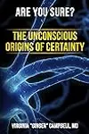 Are You Sure? The Unconscious Origins of Certainty