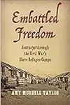 Embattled Freedom: Journeys through the Civil War’s Slave Refugee Camps