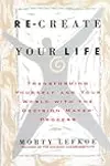 Re-create Your Life: Transforming Yourself and Your World