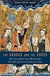 The Abacus and the Cross: The Story of the Pope Who Brought the Light of Science to the Dark Ages