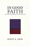 In Good Faith: Questioning Religion and Atheism