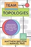 Team Topologies: Organizing Business and Technology Teams for Fast Flow