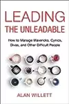 Leading the Unleadable: How to Manage Mavericks, Cynics, Divas, and Other Difficult People