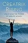 Creatrix Rising: Unlocking the Power of Midlife Women