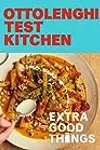 Ottolenghi Test Kitchen: Extra Good Things: Bold, Vegetable-Forward Recipes Plus Homemade Sauces, Condiments, and More to Build a Flavor-Packed Pantry: A Cookbook