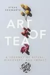 Art of Tea: A Journey of Ritual, Discovery, and Impact