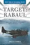 Target: Rabaul: The Allied Siege of Japan's Most Infamous Stronghold, March 1943 - August 1945
