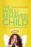 The Well-Behaved Child: Discipline That Really Works!