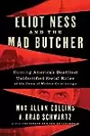 Eliot Ness and the Mad Butcher: Hunting America's Deadliest Unidentified Serial Killer at the Dawn of Modern Criminology