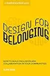 Design for Belonging: How to Build Inclusion and Collaboration in Your Communities