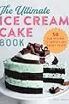 The Ultimate Ice Cream Cake Book: 50 Fun Recipes to Satisfy Any Sweet Tooth