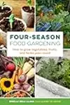 Four-Season Food Gardening: How to grow vegetables, fruits, and herbs year-round