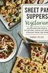 Sheet Pan Suppers Meatless: 100 Surprising Vegetarian Meals Straight from the Oven