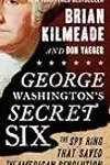 George Washington's Secret Six: The Spy Ring That Saved the American Revolution