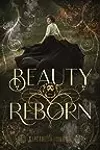 Beauty Reborn | A Young Adult Novel - Retelling of “Beauty and the Beast”