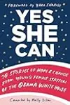 Yes She Can: 10 Stories of Hope & Change from Young Female Staffers of the Obama White House