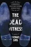 The Dead Witness: A Connoisseur's Collection of Victorian Detective Stories