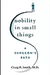 Nobility in Small Things: A Surgeon's Path