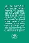Al-Ghazali on Responses Proper to Listening to Music and the Experience of Ecstasy: Book XVIII of the Revival of the Religious Sciences