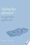 Living for Pleasure: An Epicurean Guide to Life