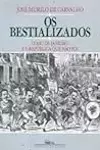 Os Bestializados: O Rio de Janeiro e a República Que Não Foi