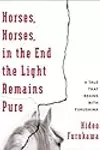 Horses, Horses, in the End the Light Remains Pure: A Tale That Begins with Fukushima